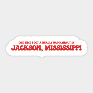 One time I got a really bad haircut in Jackson, Mississippi Sticker